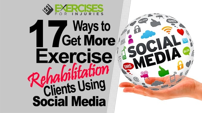 17 Ways to Get More Exercise Rehabilitation Clients Using Social Media