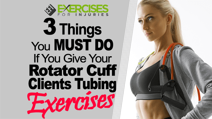 3 Things You MUST DO if You Give Your Rotator Cuff Clients Tubing Exercises copy