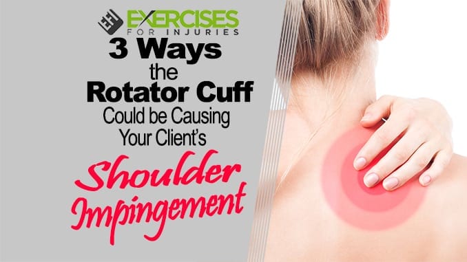 3 Ways the Rotator Cuff Could be Causing Your Client’s Shoulder Impingement