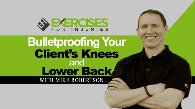 Bulletproofing Your Clients Knees and Lower Back with Mike Robertson
