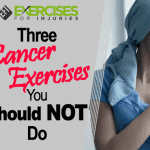 Three Cancer Exercises You Should NOT Do