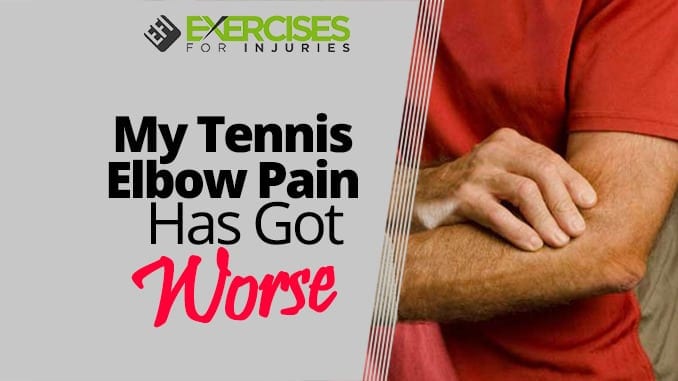 My Tennis Elbow Pain Has Got Worse