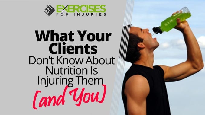 What Your Clients Don’t Know About Nutrition Is Injuring Them (and You)