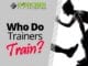 Who Do Trainers Train