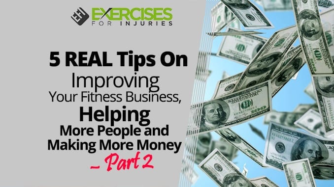 5 REAL Tips On Improving Your Fitness Business, Helping More People and Making More Money – Part 2