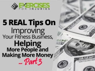 5 REAL Tips On Improving Your Fitness Business, Helping More People and Making More Money – Part 3