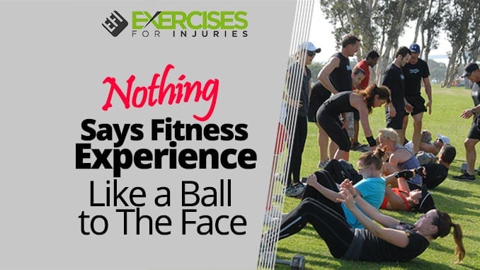 Nothing Says Fitness Experience Like a Ball to The Face