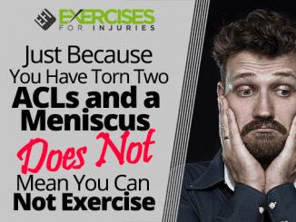 Just Because You Have Torn Two ACLs and a Meniscus Does Not Mean You Can Not Exercise