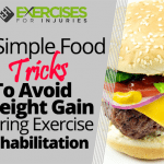 3 Simple Food Tricks To Avoid Weight Gain During Exercise Rehabilitation