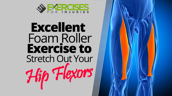 Excellent Foam Roller Exercise to Stretch Out Your Hip Flexors