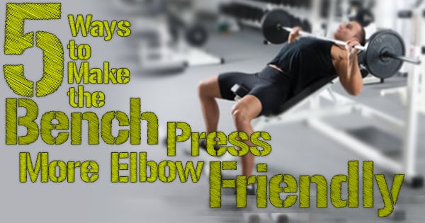 5 Ways to Make the Bench Press More Elbow Friendly