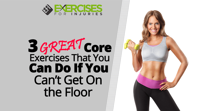 3 GREAT Core Exercises That You Can Do If You Can’t Get On the Floor
