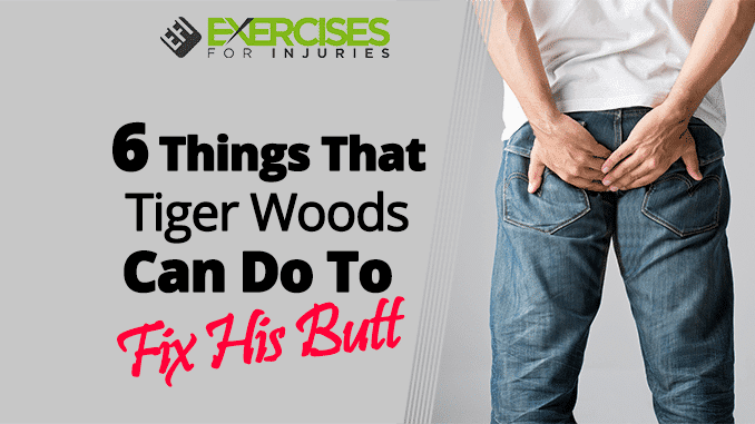 6 Things That Tiger Woods Can Do To Fix His Butt