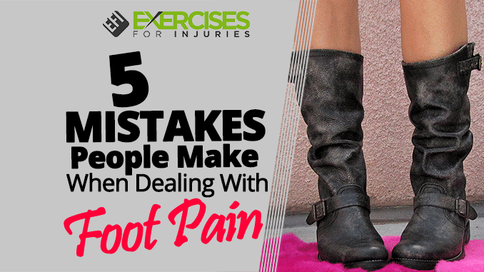 5 MISTAKES People Make When Dealing With Foot Pain