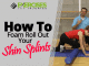 How To Foam Roll Out Your Shin Splints