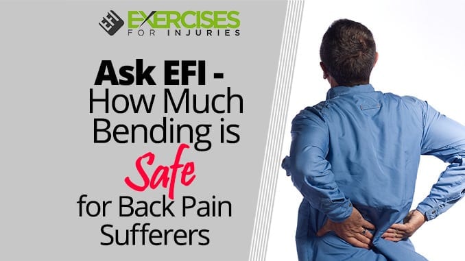 Ask EFI – How Much Bending is Safe for Back Pain Sufferers