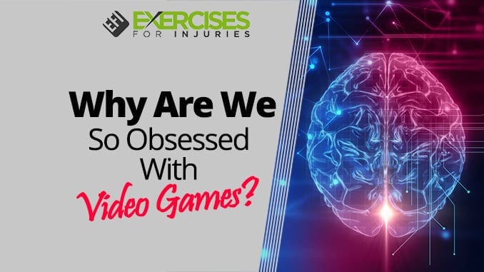 Why Are We So Obsessed With Video Games